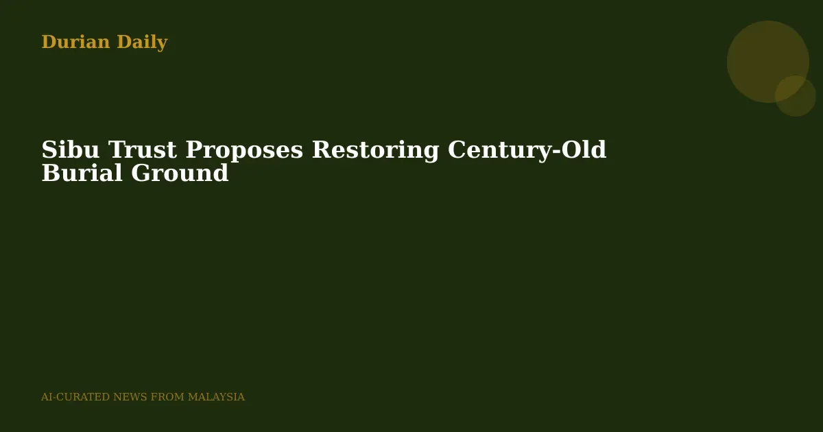 Sibu Trust Proposes Restoring Century-Old Burial Ground